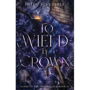 To Wield a Crown -- Helen Scheuerer